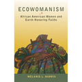 Ecowomanism: African American Women and Earth-Honoring Faiths