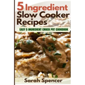 5 Ingredient Slow Cooker Recipes: Easy 5 Ingredient Crock Pot Cookbook