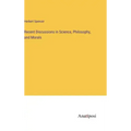 Recent Discussions in Science, Philosophy, and Morals