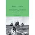 Greenpeace: How a Group of Ecologists, Journalists, and Visionaries Changed the World