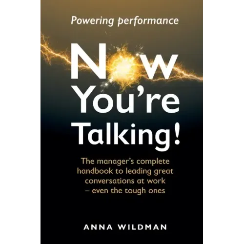 Now You're Talking!: The manager's complete handbook to leading great conversations at work-even the tough ones