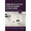 Knowledge of the Stasi in the East German Literary Sphere: Surveillance, Secrecy, and Revelation