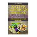 Native American Medicine: A Guide To Natural Healing For Your Body