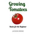 Growing Tomatoes: Basics for the Beginner