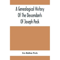 A Genealogical History Of The Descendants Of Joseph Peck, Who Emigrated With His Family To This Country In 1638, And Records Of His Father'S And Grand