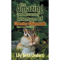 The Amazing (and Accurate) Adventures of Chester Chipmunk: Based on a True Story