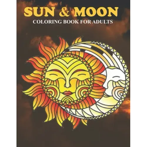 Sun & Moon Coloring Book For Adults: An Sun & Moon Coloring Book with Fun Easy, Amusement, Stress Relieving & much more For Adults, Men, Girls, Boys &