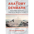 The Anatomy of Denmark: Archaeology and History from the Ice Age to AD 2000