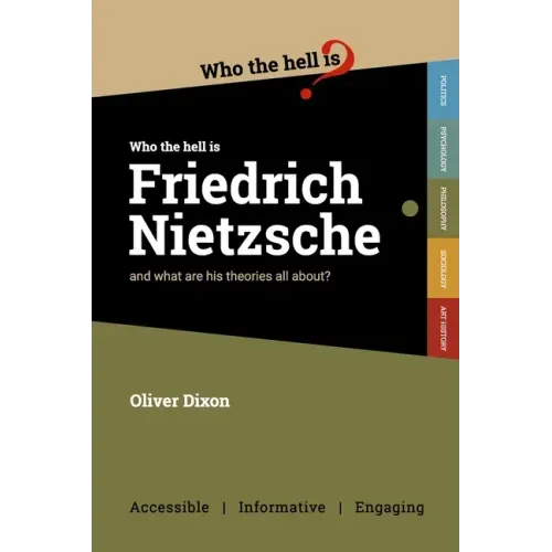 Who the Hell is Friedrich Nietzsche?: And what is his philosophy all about?