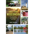 Small-Town Wisconsin: Fun, Surprising, and Exceptional Road Trips