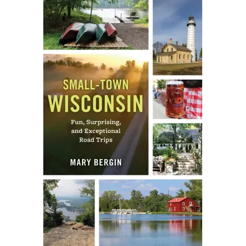 Small-Town Wisconsin: Fun, Surprising, and Exceptional Road Trips