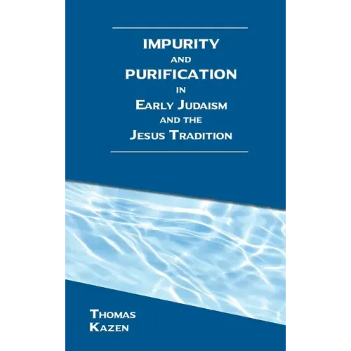 Impurity and Purification in Early Judaism and the Jesus Tradition