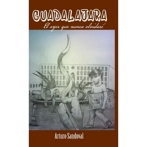 Guadalajara: El Ayer Que Nunca Olvidare