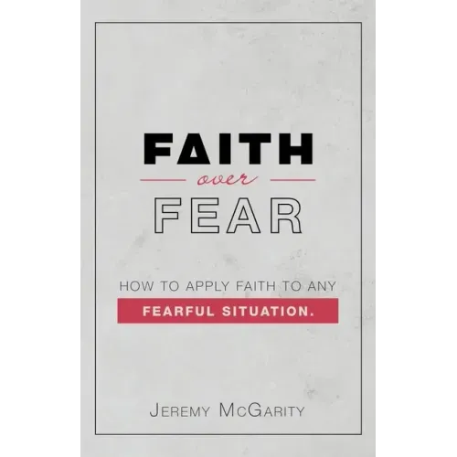 Faith over Fear: How to Apply Faith to Any Fearful Situation.