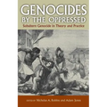 Genocides by the Oppressed: Subaltern Genocide in Theory and Practice