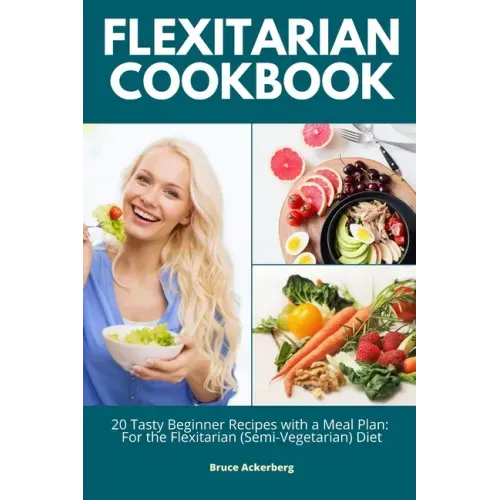 Flexitarian Cookbook: 20 Tasty Beginner Recipes with a Meal Plan: For the Flexitarian (Semi-Vegetarian) Diet