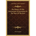 The History of the Destruction of Jerusalem or the Wars of the Jews