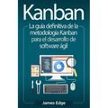 Kanban: La guía definitiva de la metodología Kanban para el desarrollo de software ágil
