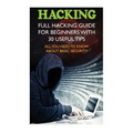 Hacking: Full Hacking Guide for Beginners With 30 Useful Tips. All You Need To Know About Basic Security: (How to Hack, Compute