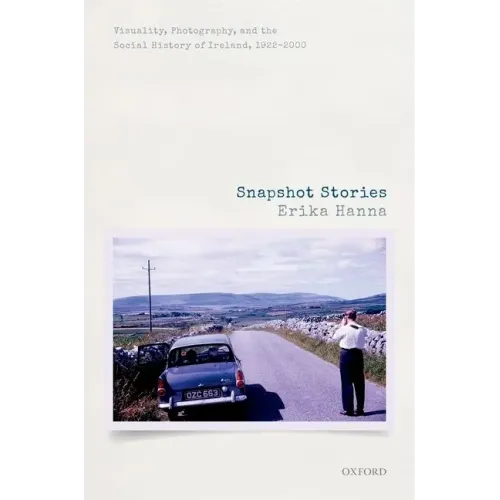 Snapshot Stories: Visuality, Photography, and the Social History of Ireland, 1922-2000