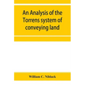 An analysis of the Torrens system of conveying land: with references to the Torrens statutes of Australasia, England, Ireland, Canada and the United S
