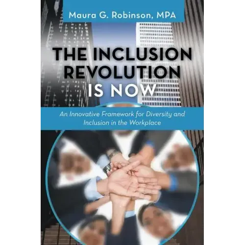 The Inclusion Revolution Is Now: An Innovative Framework for Diversity and Inclusion in the Workplace