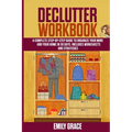 Declutter Workbook: A complete Step - by - Step Guide to Organize Your Mind and Your Home in 30 Days. Includes Worksheets and Strategies