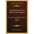Autobiography Of An Indian Army Surgeon: Or Leaves Turned Down From A Journal (1854)