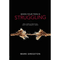 When Your Teen Is Struggling: Real Hope & Practical Help for Parents Today