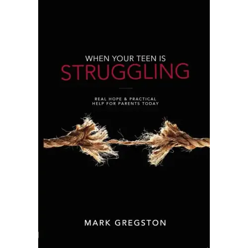 When Your Teen Is Struggling: Real Hope & Practical Help for Parents Today