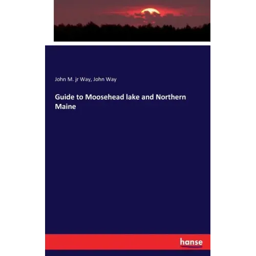 Guide to Moosehead lake and Northern Maine