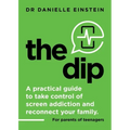The Dip: A practical guide to take control of screen addiction and reconnect your family. For parents of teenagers