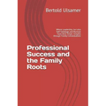 Professional Success and the Family Roots: Where Leadership, but also Self-Sabotage and Burnout have their Origin. Insights through Family Constellati