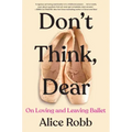 Don't Think, Dear: On Loving and Leaving Ballet