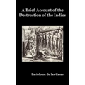 A Brief Account of the Destruction of the Indies, Or, a Faithful Narrative of the Horrid and Unexampled Massacres Committed by the Popish Spanish Pa