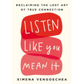 Listen Like You Mean It: Reclaiming the Lost Art of True Connection