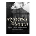 Mysteries of the South: Ghosts, Legends, and Unexplained Phenomena in Dixie