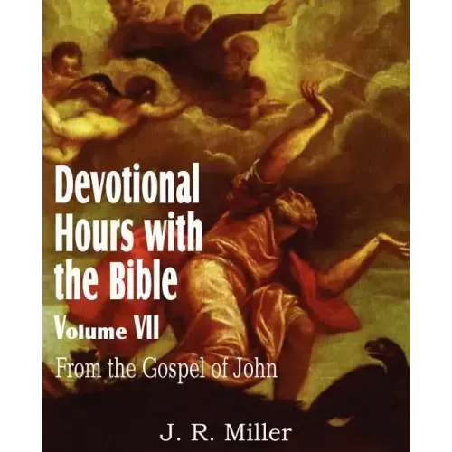 Devotional Hours with the Bible Volume VII, from the Gospel of John