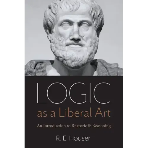 Logic as a Liberal Art: An Introduction to Rhetoric and Reasoning