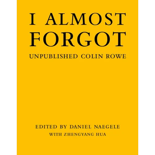 I Almost Forgot: Unpublished Colin Rowe