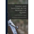 Fishing and Shooting in the Province of Quebec [microform]: Reached by the Lines of the Canadian Pacific Railway