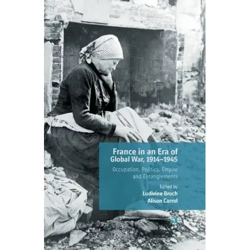 France in an Era of Global War, 1914-1945: Occupation, Politics, Empire and Entanglements