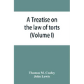 A Treatise on the law of torts, or the wrongs which arise independently of contract (Volume I)