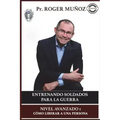 Entrenando Soldados Para La Guerra Espiritual - Nivel Avanzado 1: Como Liberar a una Persona