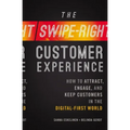 The Swipe-Right Customer Experience: How to Attract, Engage, and Keep Customers in the Digital-First World