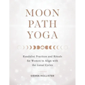 Moon Path Yoga: Kundalini Practices and Rituals for Women to Align with the Lunar Cycles