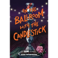 In the Ballroom with the Candlestick: A Clue Mystery, Book Three