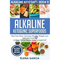 Alkaline Ketogenic Superfoods: Heal Your Body, Stimulate Massive Weight Loss and Look Amazing (without feeling hungry, bored, or deprived)