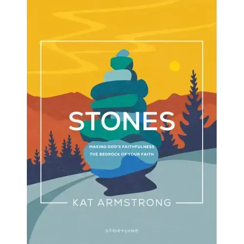 Stones: Making God's Faithfulness the Bedrock of Your Faith