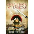 Give Me Back My Legions!: A Novel of Ancient Rome